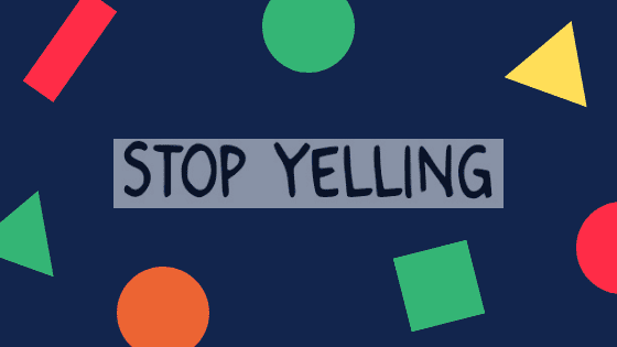 stop yelling