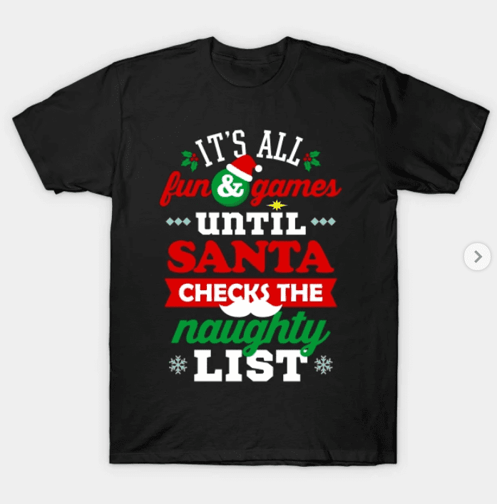 It's All Fun and Games Until Santa Checks Naughty List T-Shirt.