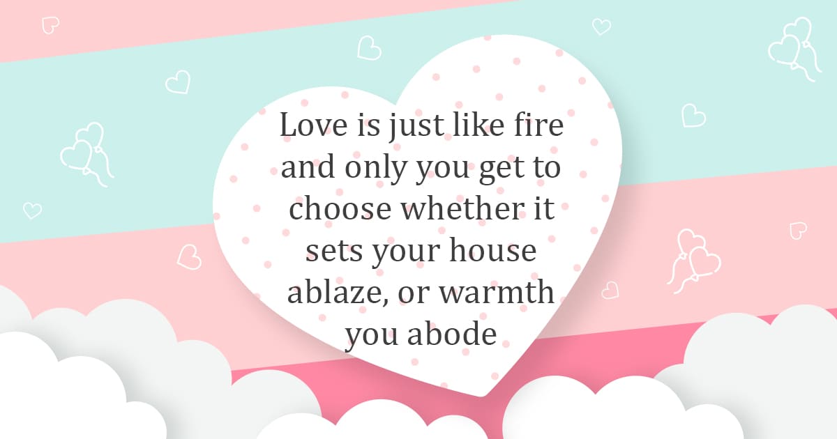 Love is a cigar with the dynamite cord set ablaze. Yet, somehow, we smoke it like we've never tried that before.