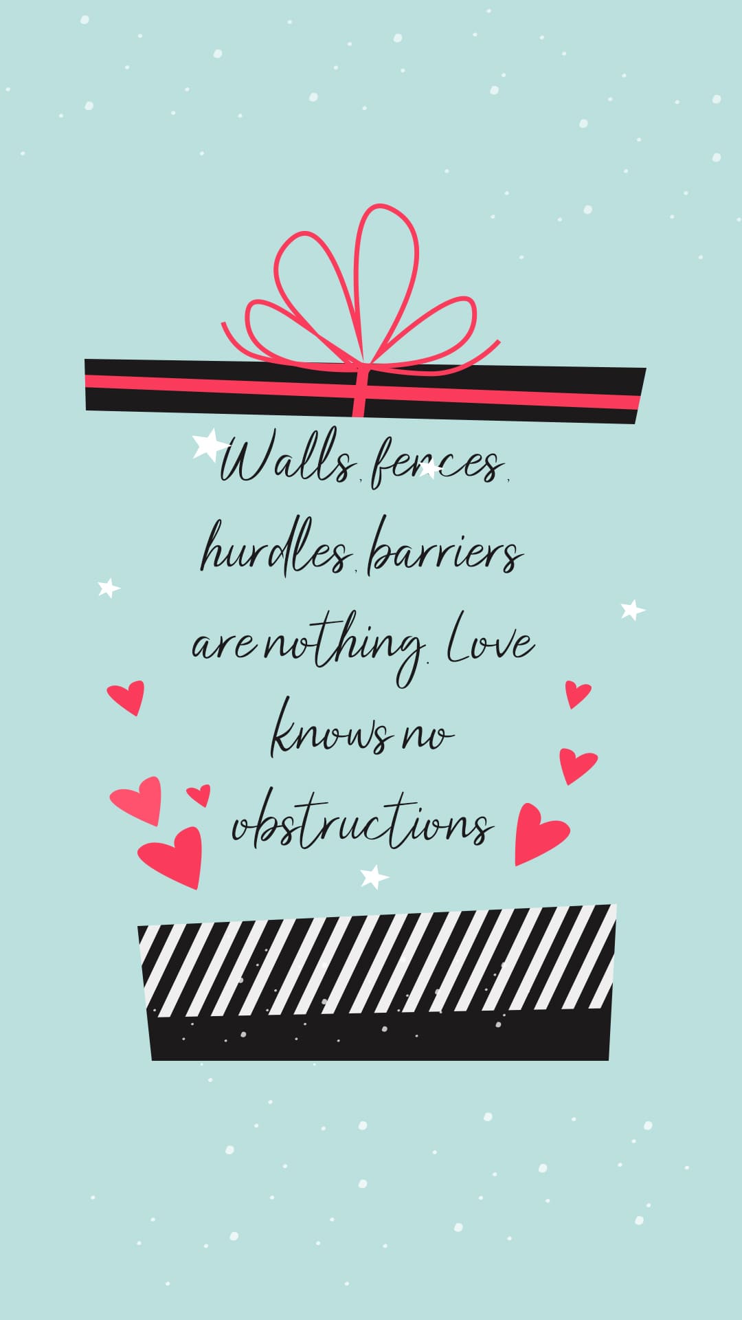 Walls, fences, hurdles, barriers are nothing. Love knows no obstructions.