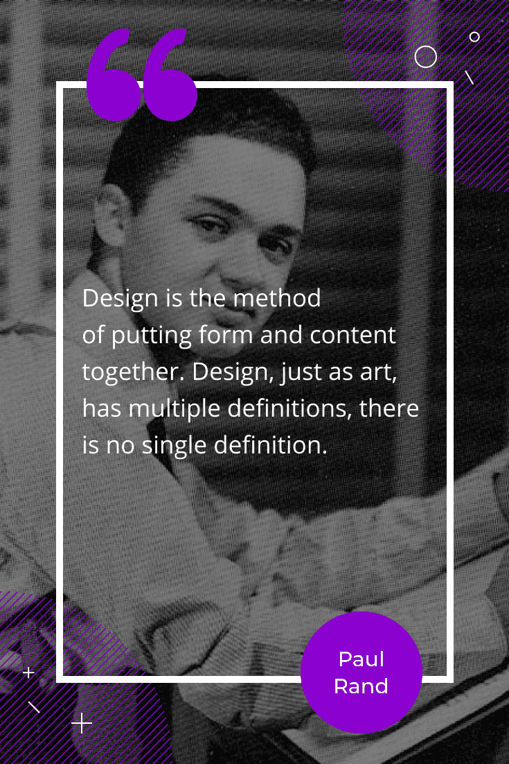 “Design is the method of putting form and content together. Design, just as art, has multiple definitions, there is no single definition.”