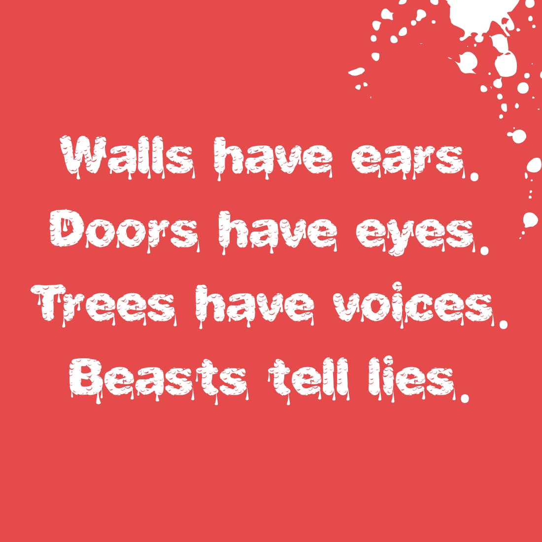 Walls Have Ears Doors Have Eyes Trees Have Voices Beasts Tell Lies