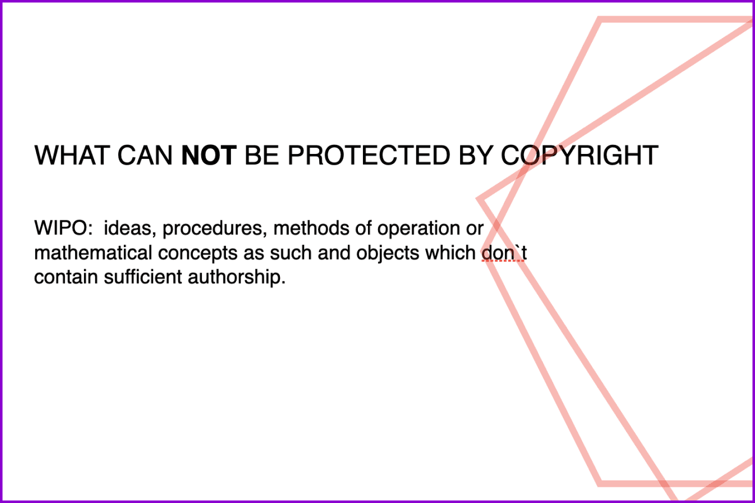 Procedures,methods of operation, concepts also can't be protected with copyright.