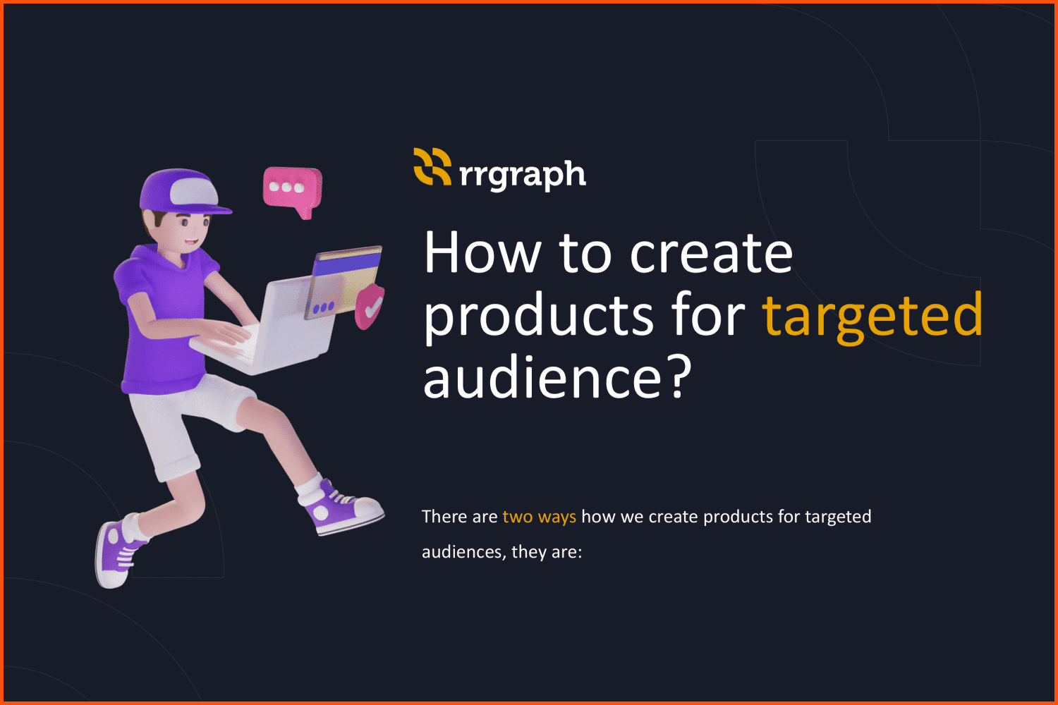 How to create products for the targeted audience.