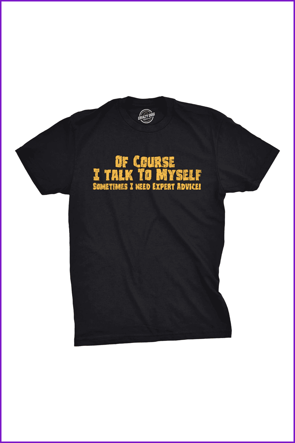 Mens of Course I Talk to Myself Sometimes I Need Expert Advice Funny Sarcasm T Shirt.