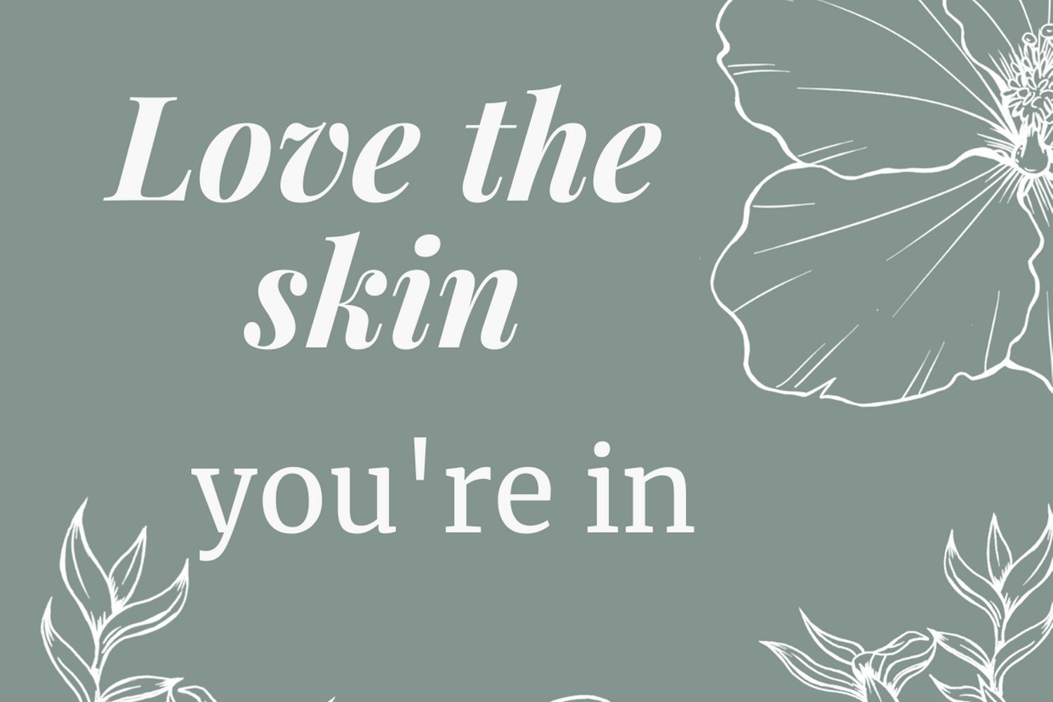 Love the skin you're in.