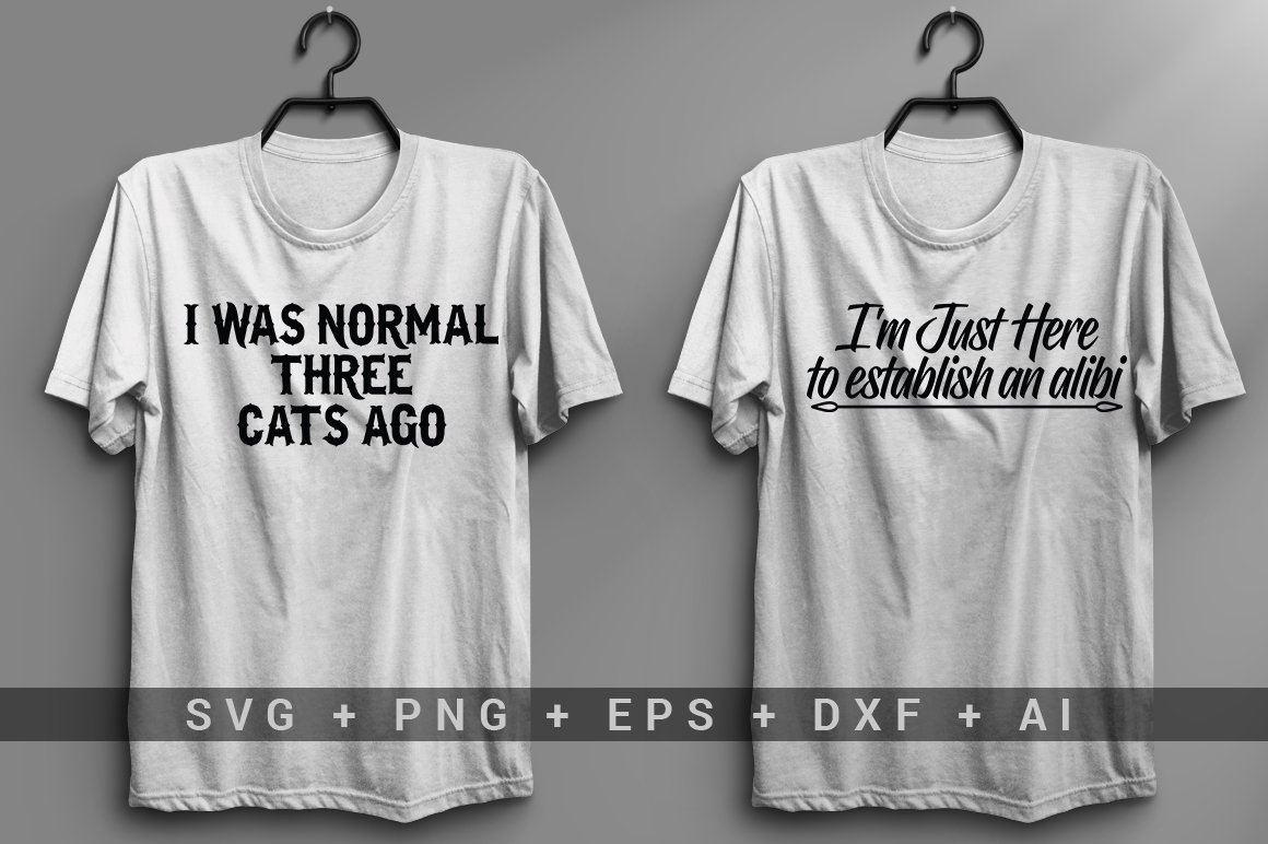 White T-shirt with the black lettering "I was normal three cats ago" and white T-shirt with the black lettering "I'm just here to establish an alibi".