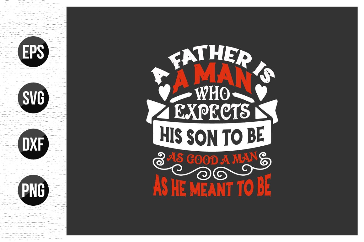 White and red quote is "A father is a man who expects his son to be as good a man as he meant to be" on a black background.