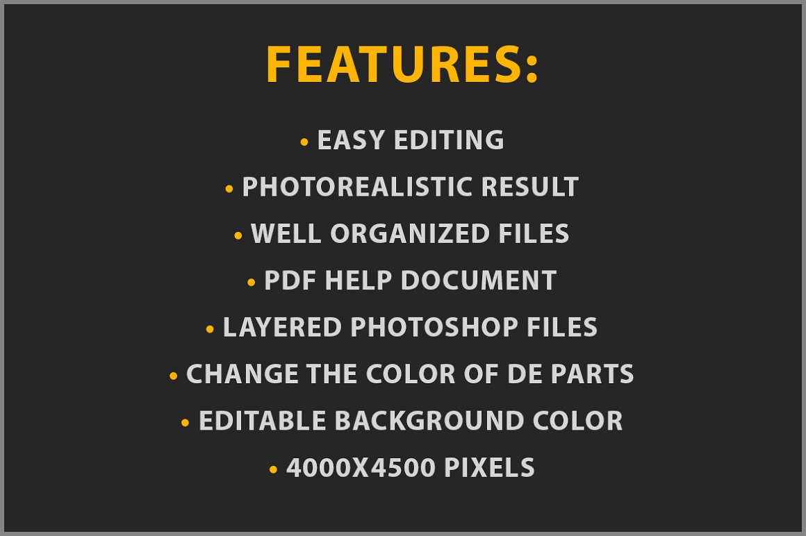 Orange lettering "Features" and white bulletted list "Easy editing, Photorealistic result, Well organizes files, Pdf help document, Layered photoshop files, Change the color of de parts, Editable background color, 4000x4500 pixels." on a black background.