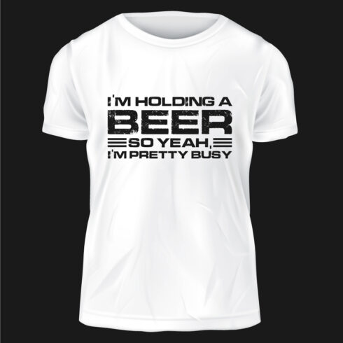 Picture of a white t-shirt with wonderful print Im Holding A Beer So Yeah Im Pretty Busy.