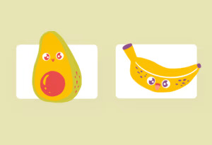 Cute banana and avocado are waiting for you.