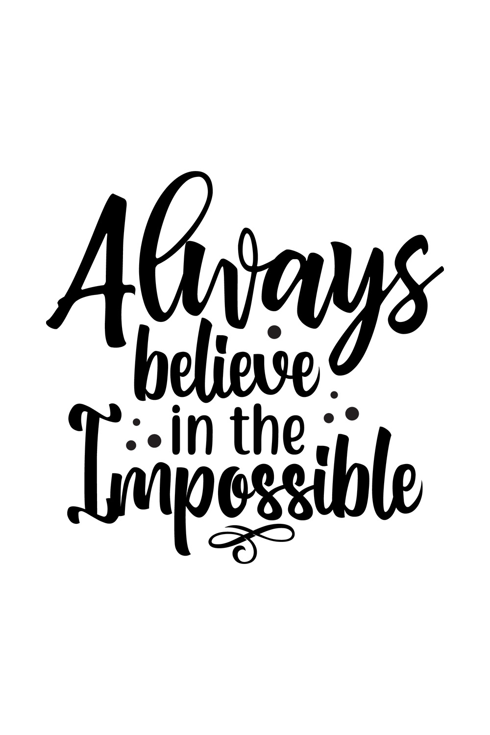 Image with gorgeous black lettering for Always Believe In The Impossible prints.