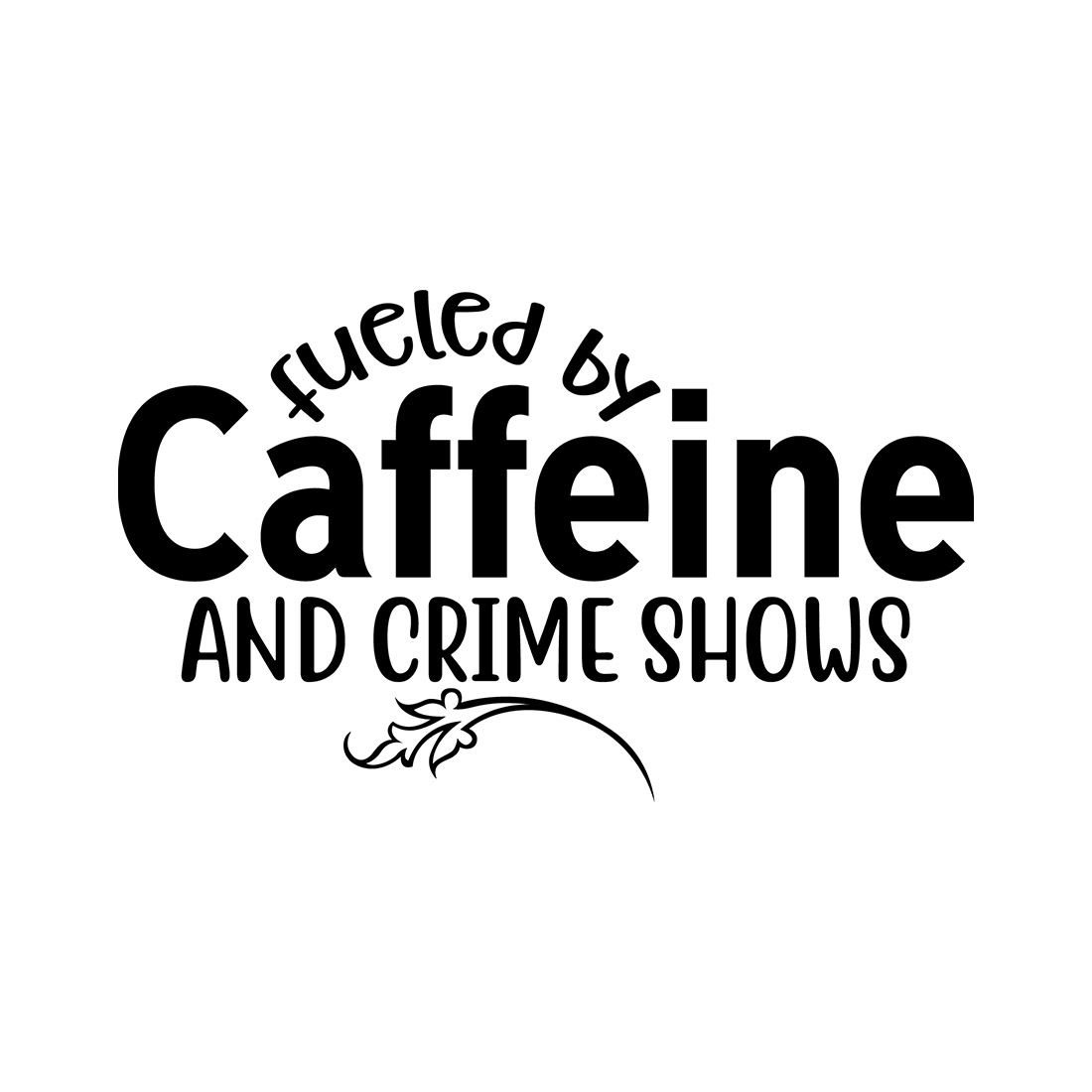 Image with gorgeous black caption Fueled by Caffeine and Crime Shows.