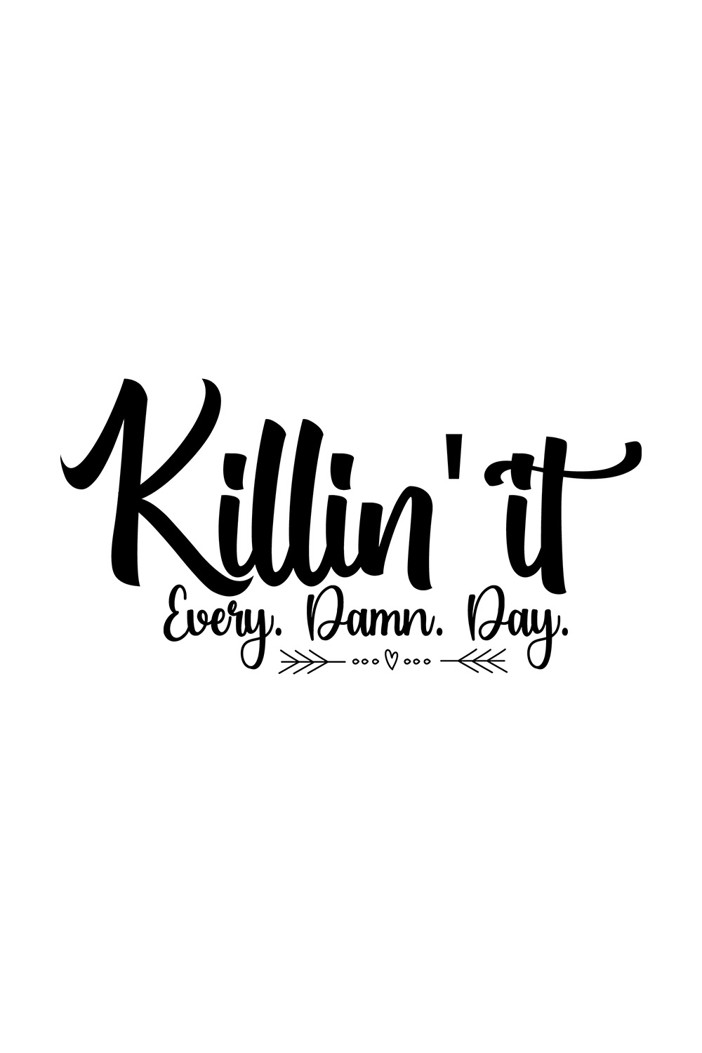 Image with irresistible black lettering for Killin It Every Damn Day prints.