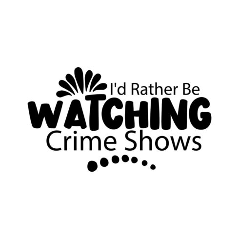 Image with irresistible caption Id Rather Be Watching Crime Shows.