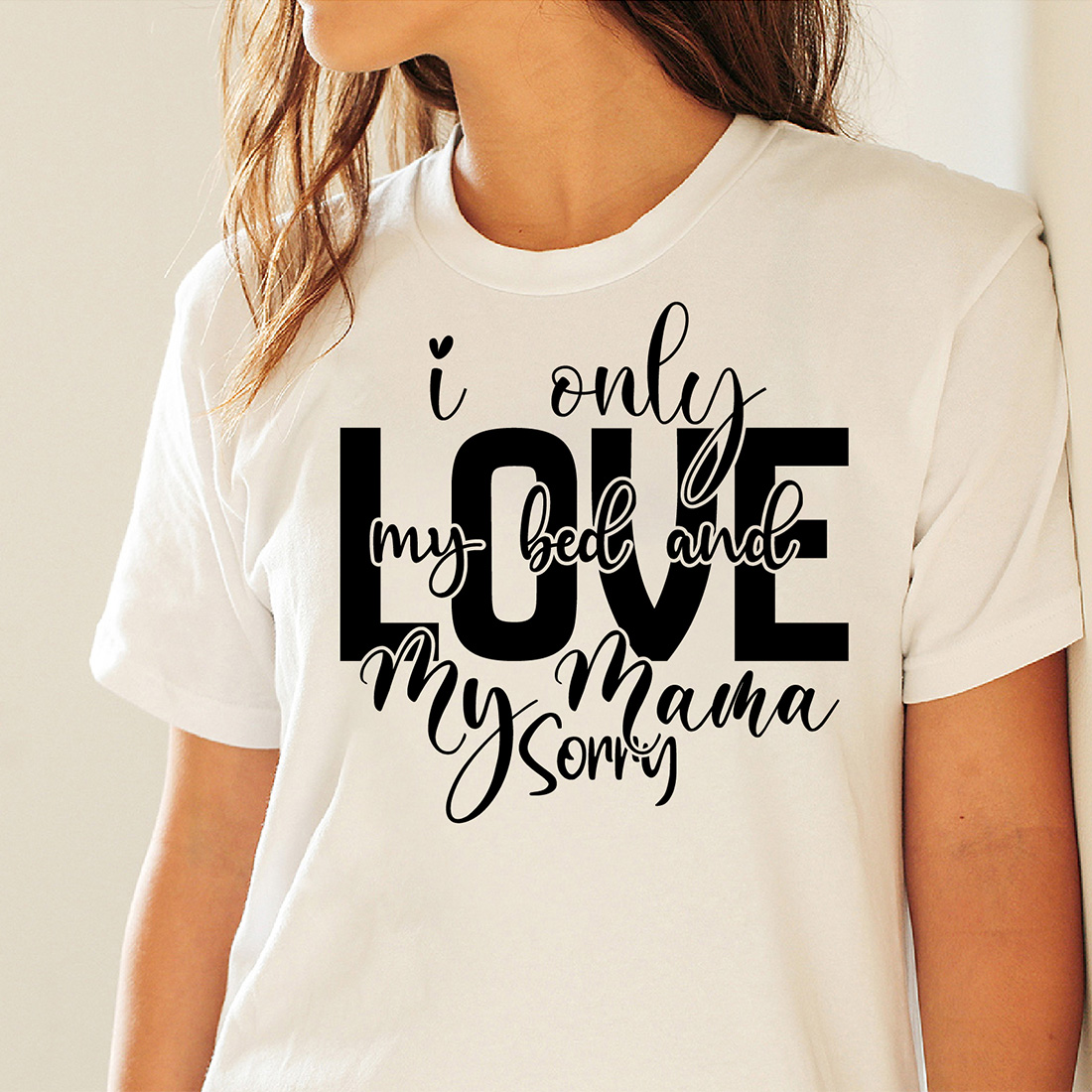 Image of a white t-shirt with a wonderful black slogan I Only Love My Bed And My Mama Sorry.