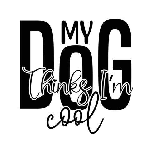 Image with exquisite black lettering for My Dog Thinks Im Cool prints.