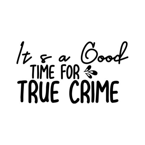 Image with unique black lettering Its A Good Time For True Crime.