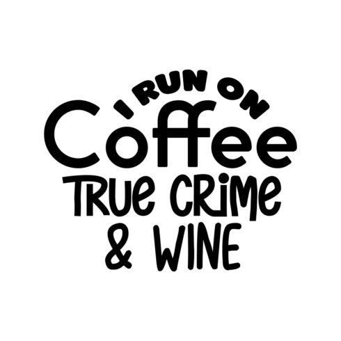Image with charming black inscription I Run On Coffee True Crime & Wine.
