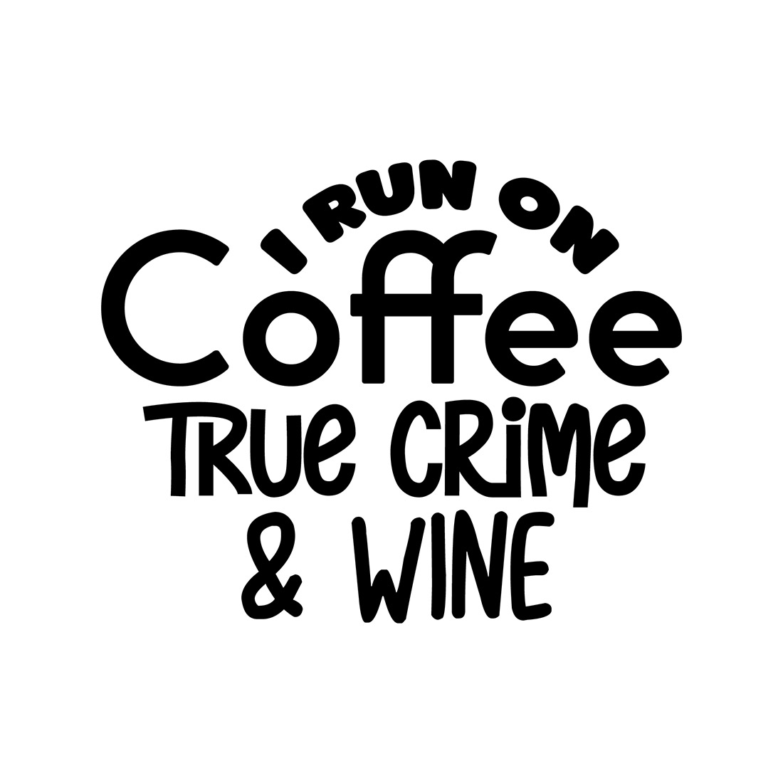 Image with charming black inscription I Run On Coffee True Crime & Wine.