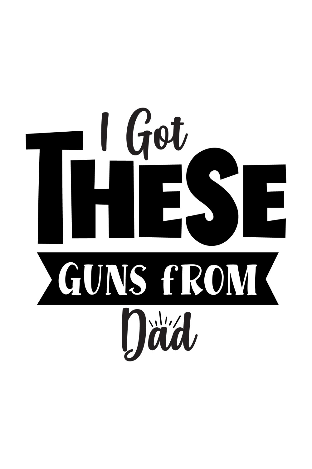 Image with exquisite black lettering for prints I Got These Guns From Dad.