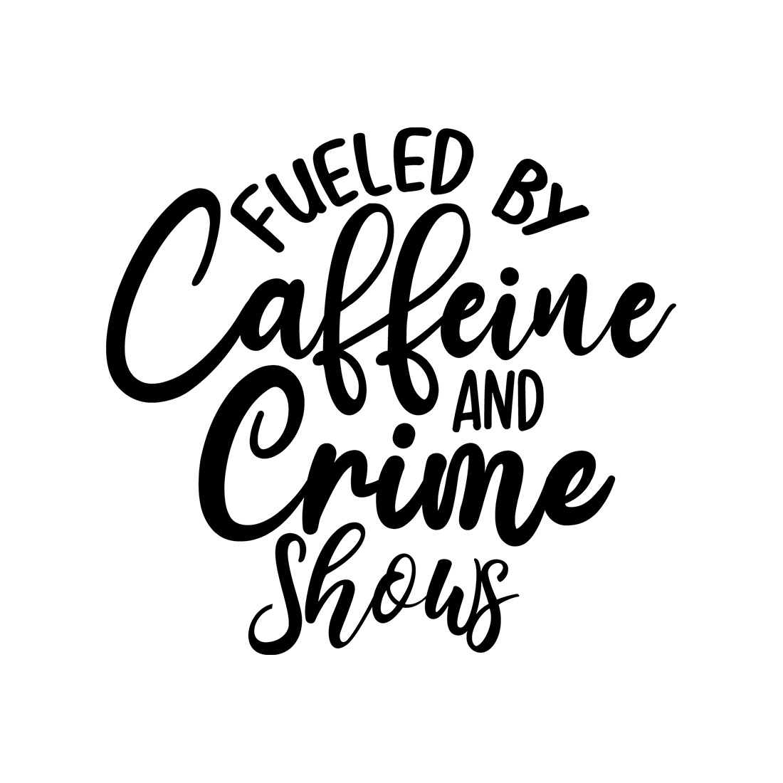 Image with exquisite black lettering Fueled by Caffeine and Crime Shows.