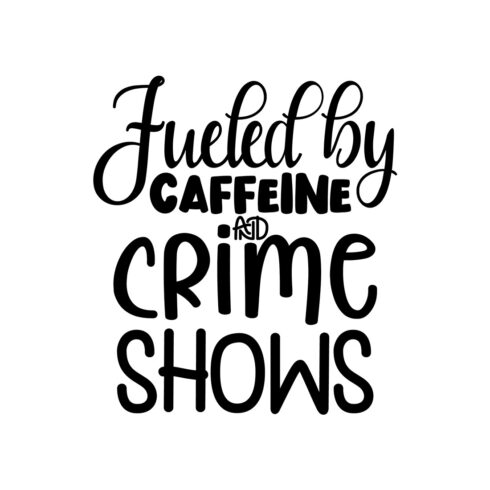 Image with elegant black lettering Fueled by Caffeine and Crime Shows.