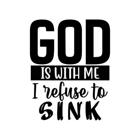 Image with adorable black lettering for God Is With Me I Refuse To Sink prints.