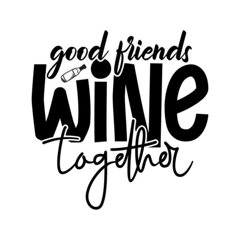 Image with beautiful black lettering for Good Friends Wine Together prints.