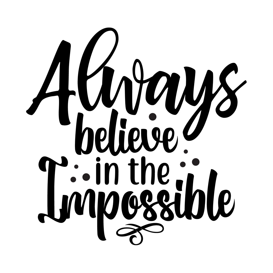 Image with exquisite black lettering for Always Believe In The Impossible prints.