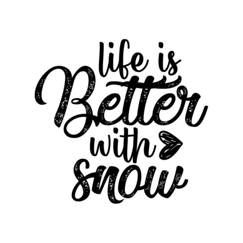 Image with unique black lettering for prints Life Is Better With Snow.