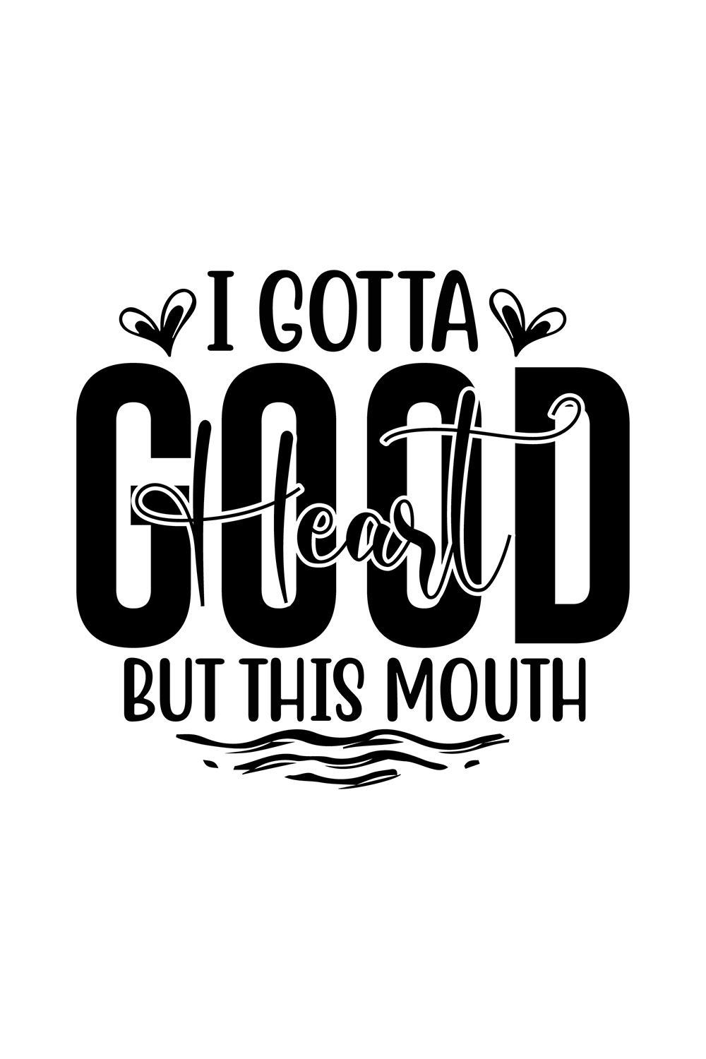 Image with irresistible black lettering for prints I Gotta Good Heart But This Mouth.