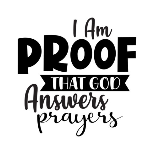 Image with amazing black lettering for prints I Am Proof That God Answers Prayer.