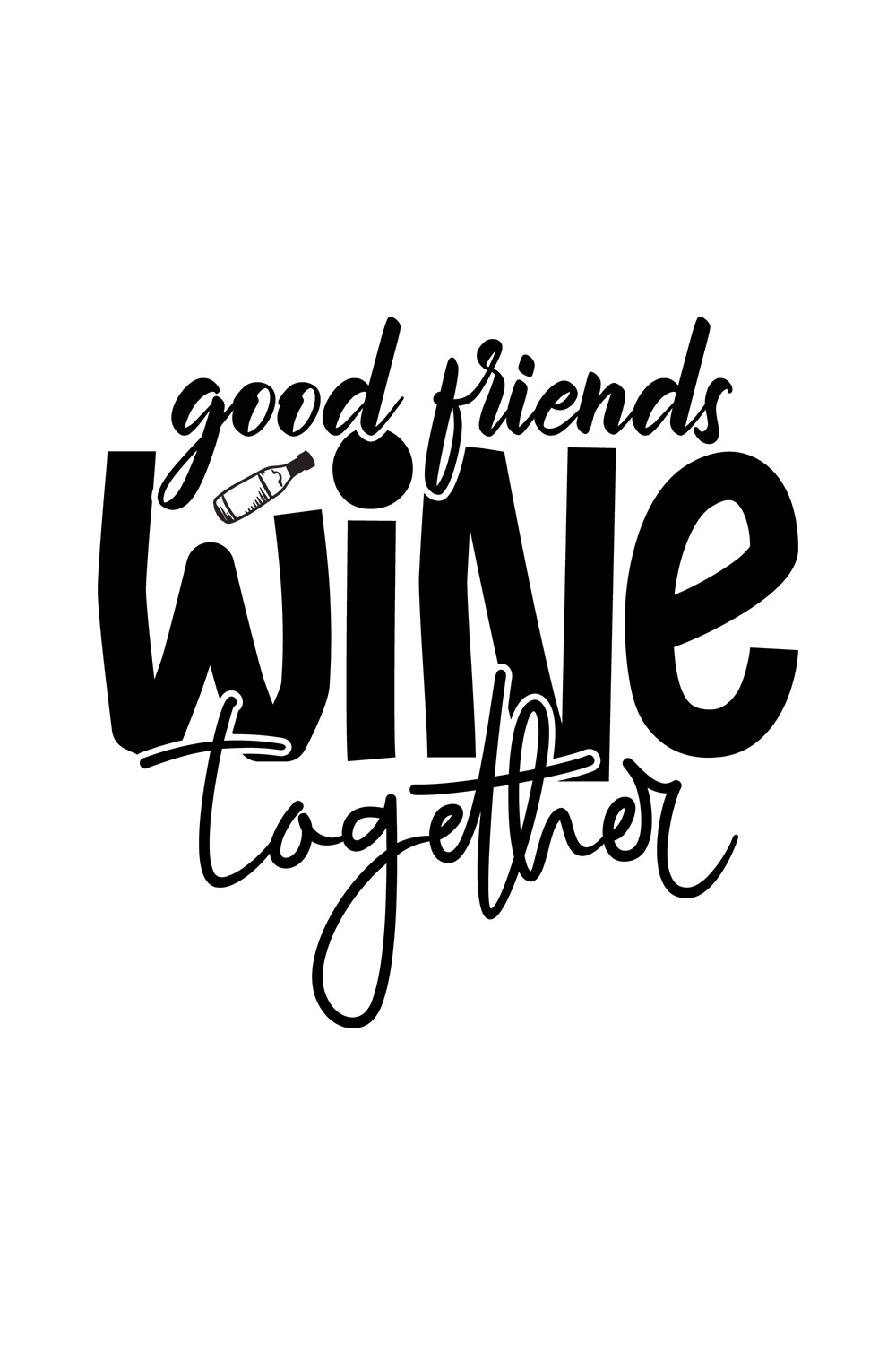 Image with wonderful black lettering for Good Friends Wine Together prints.