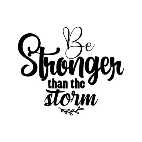 Image with exquisite black lettering for prints Be Stronger Than The Storm.