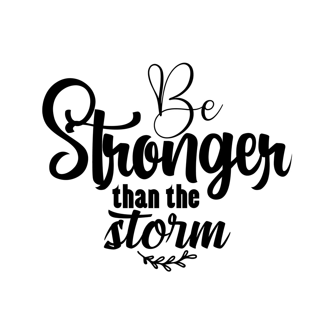 Image with exquisite black lettering for prints Be Stronger Than The Storm.