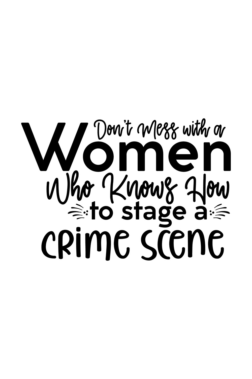 Image with enchanting black inscription Dont Mess With A Women Who Knows How To Stage A Crime Scene.