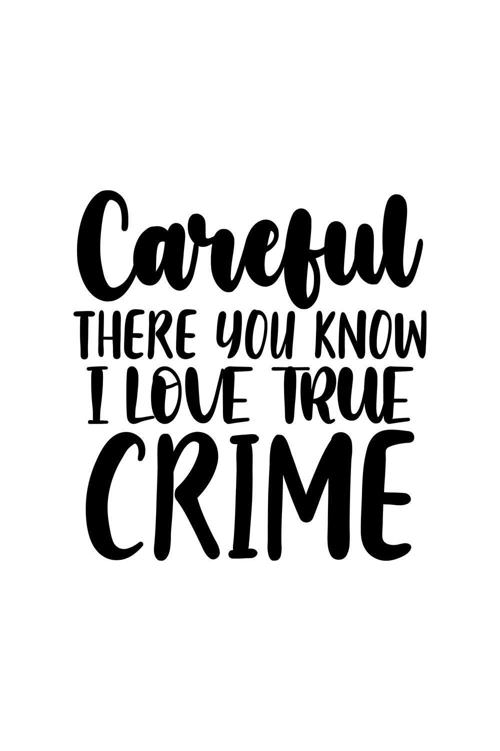 Image with charming inscription for prints Careful There You Know I Love True Crime.