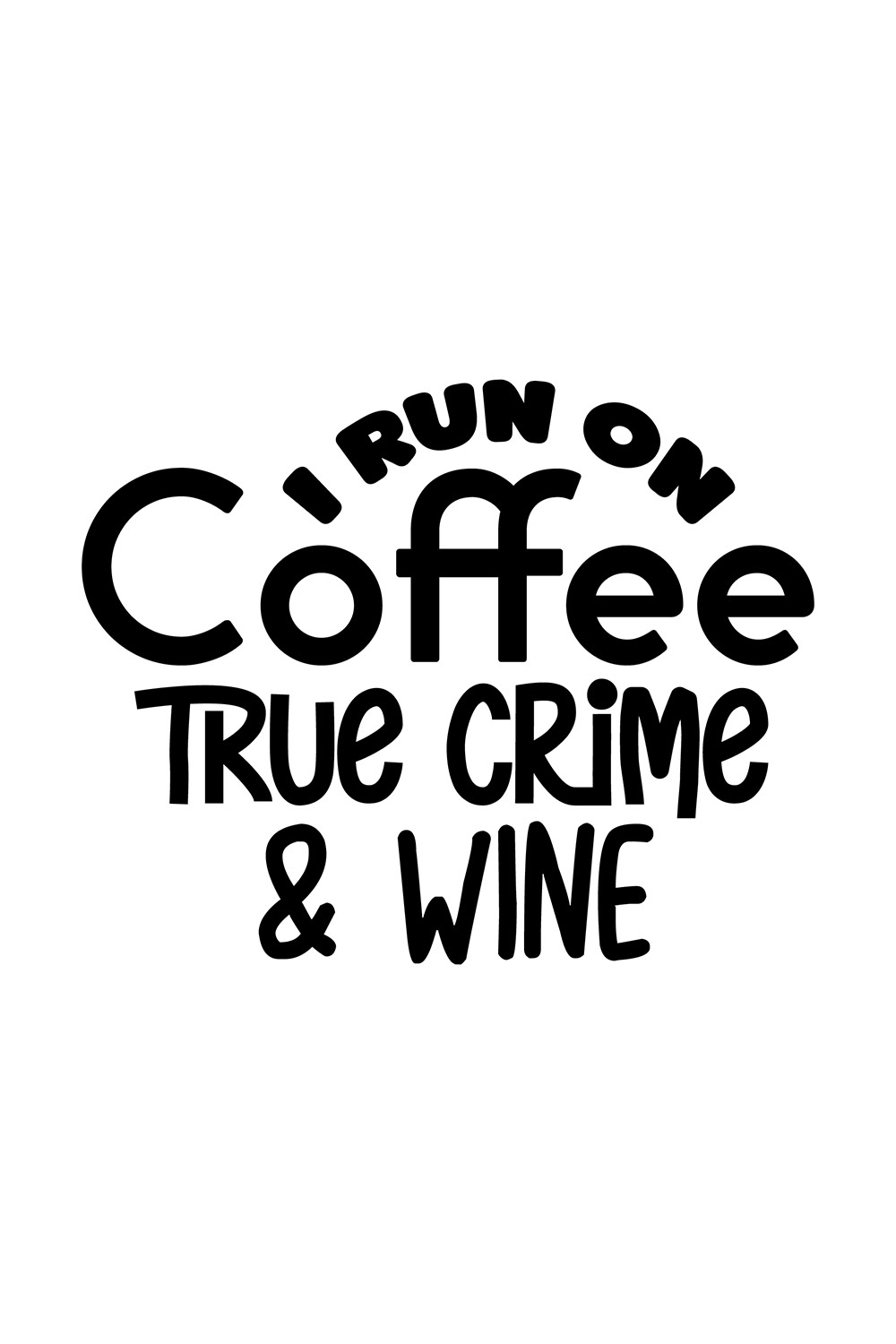 Image with beautiful black inscription I Run On Coffee True Crime & Wine.