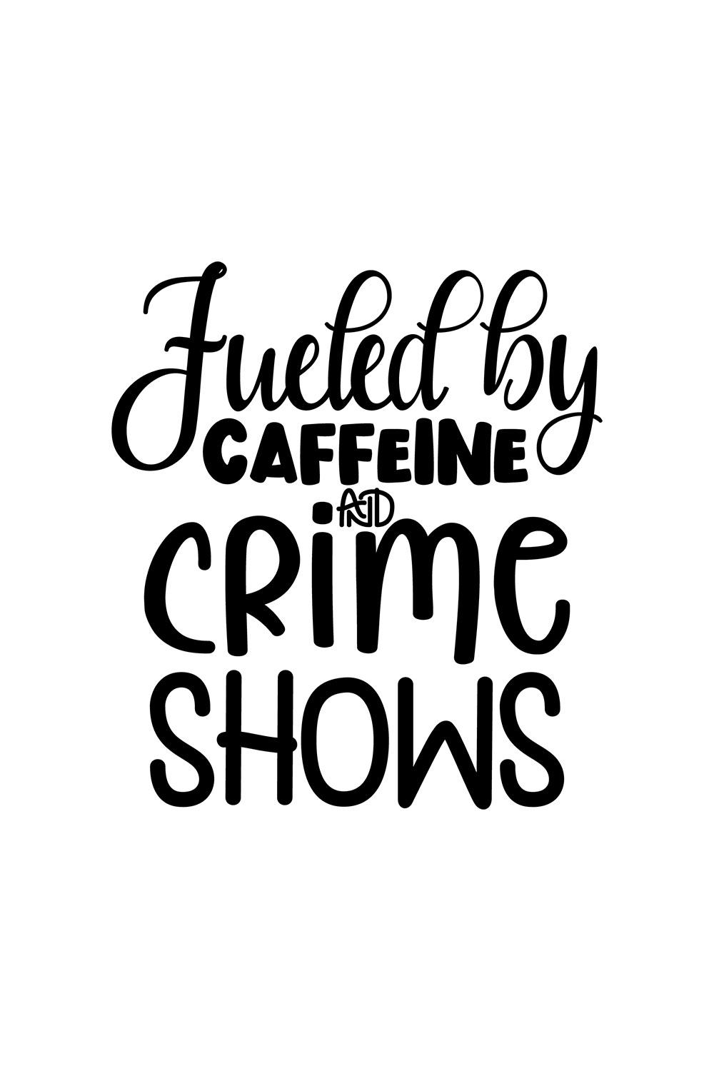 Image with exquisite black lettering Fueled by Caffeine and Crime Shows.