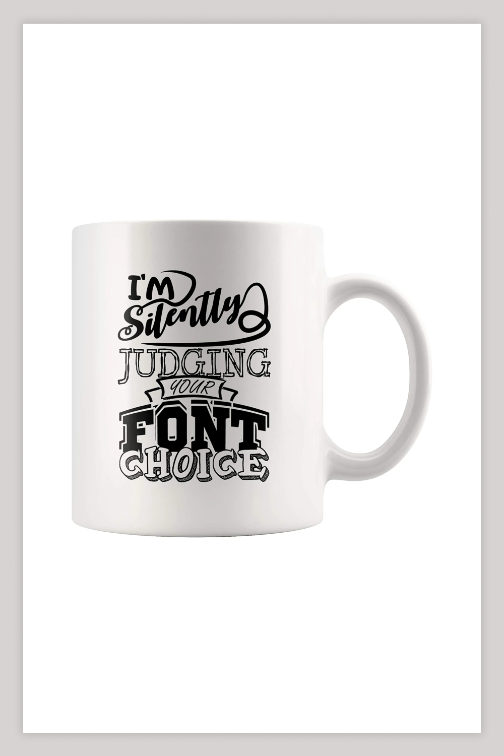White mug with text I'm Silently Judging your Font Choice.