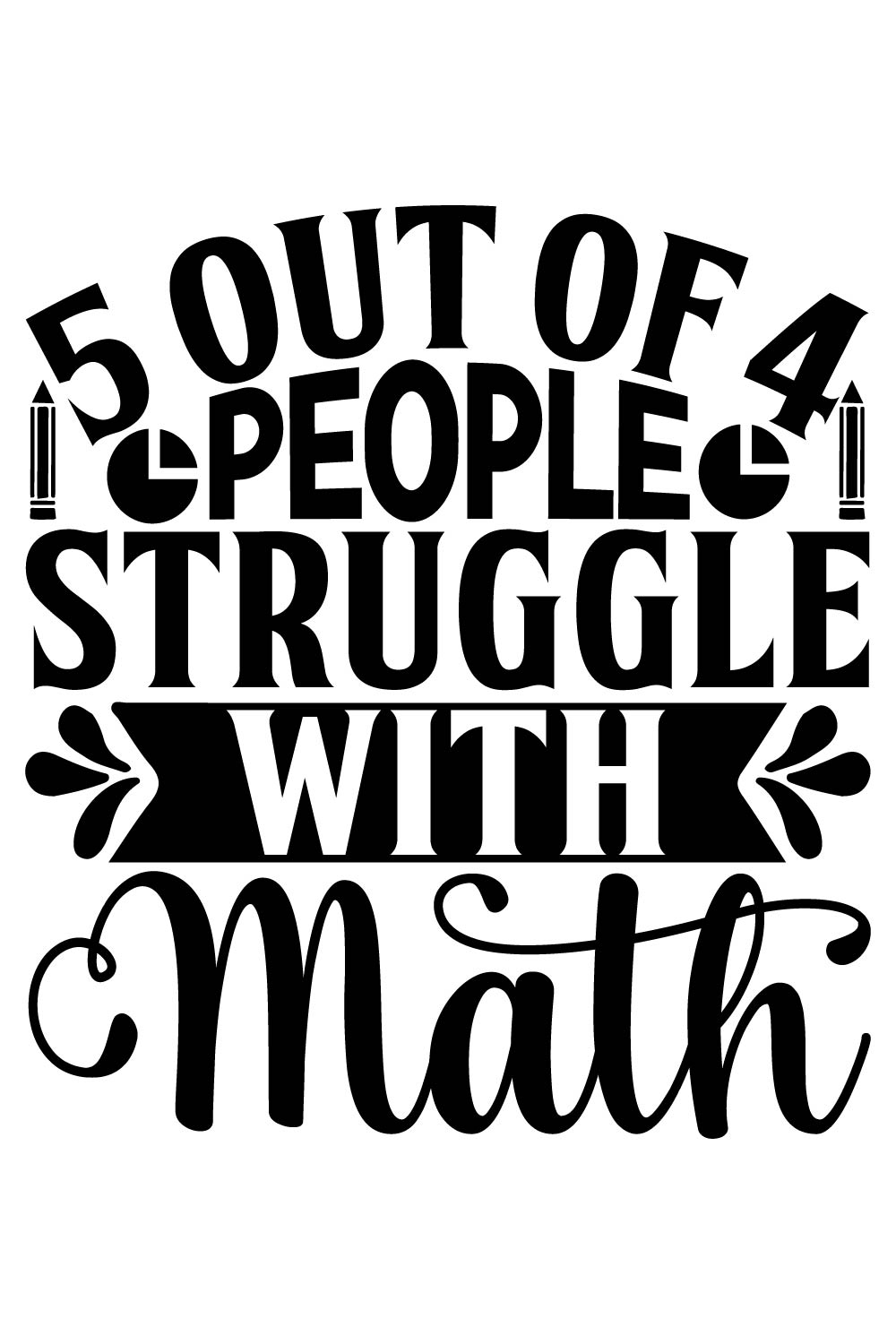 Image with a wonderful inscription 5 out of 4 people struggle with math.