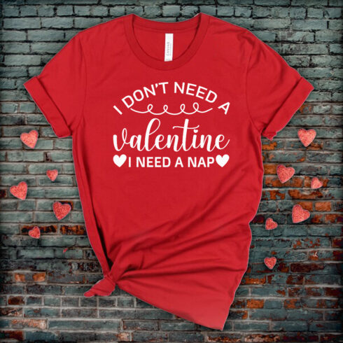Image of a t-shirt with a great slogan I Dont Need A Valentine I Need A Nap