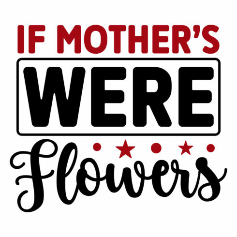 Image for prints with an elegant inscription If Mothers Were Flowers