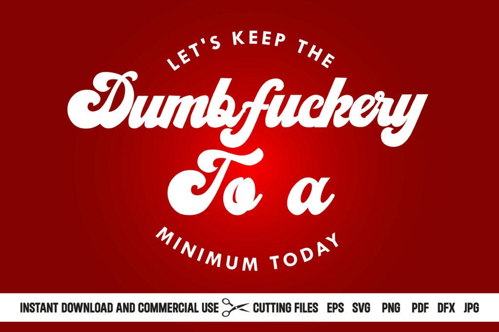 Let S Keep The Dumbfuckery To A Minimum Today Quotes Masterbundles