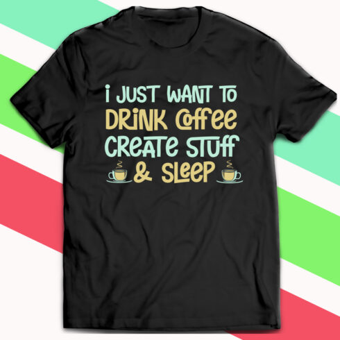 I Just Want To Drink Coffee Create Stuff And Sleep Shirt main image.