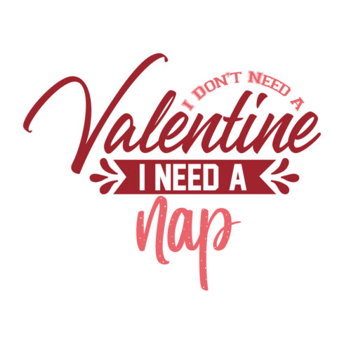 Image with beautiful printable lettering i dont need a valentine i need a nap