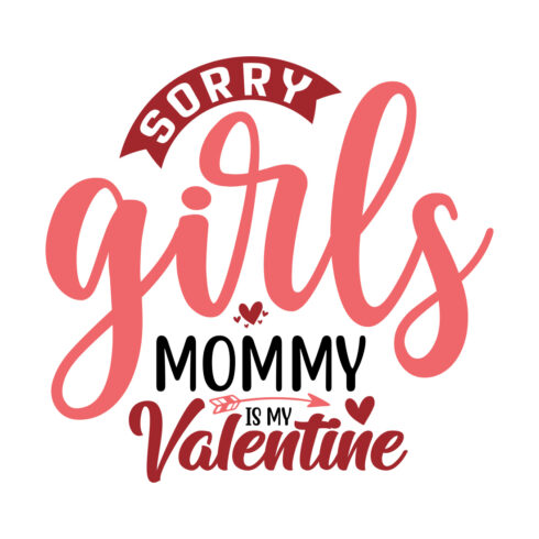 Image with great printable lettering Sorry Girls Mommy Is My Valentine