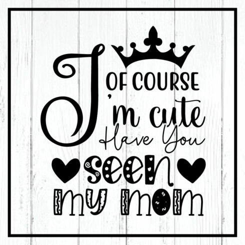 of course i\'m cute have you seen my mom svg cover image.