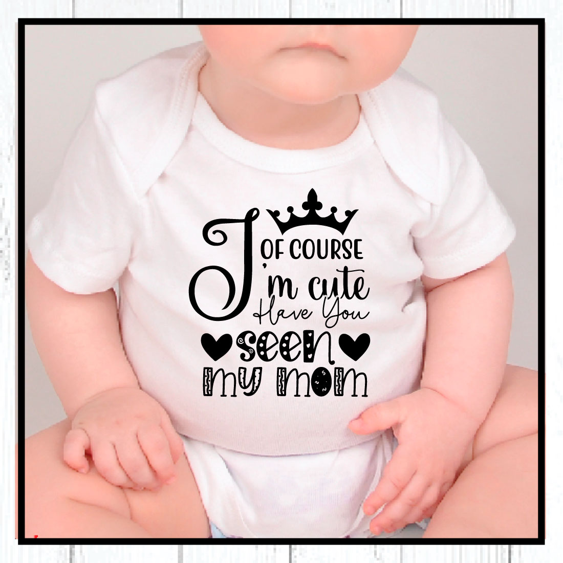 of course i\'m cute have you seen my mom svg preview image.